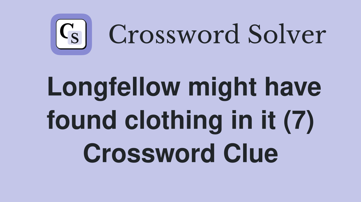 Longfellow might have found clothing in it (7) Crossword Clue Answers